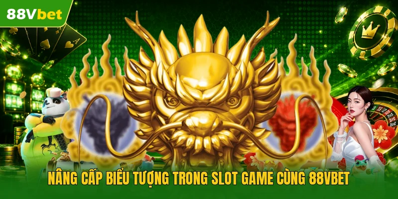 Nâng cấp biểu tượng trong slot game cùng 88vbet